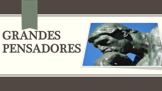 GRANDES
PENSADORES
 
