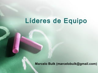 Líderes de Equipo
Marcelo Bulk (marcelobulk@gmail.com)
 
