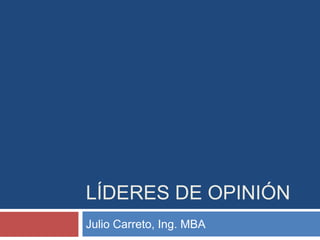 LÍDERES DE OPINIÓN
Julio Carreto, Ing. MBA
 