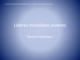Líderes mundiales jóvenes
Ramiro Helmeyer
Fuente: http://www.sopitas.com/site/353099-asi-lucian-los-lideres-mundiales-cuando-eran-jovenes/
 