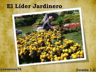 El Líder Jardinero

@verovera78

Versión 1.0

 