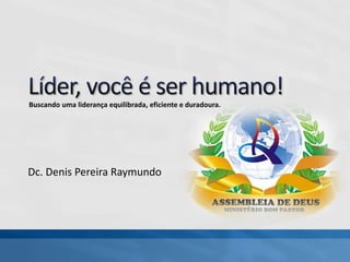 Dc. Denis Pereira Raymundo
Buscando uma liderança equilibrada, eficiente e duradoura.
 