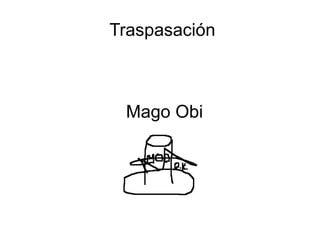 Traspasación Mago Obi 