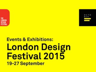 Events & Exhibitions:
London Design
Festival 2015
19-27 September
 