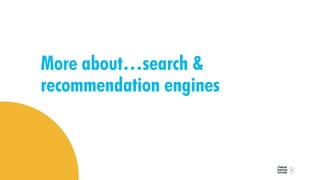 More about…search &
recommendation engines
 