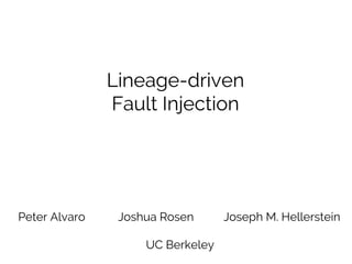 Lineage-driven
Fault Injection
Peter Alvaro Joshua Rosen Joseph M. Hellerstein
UC Berkeley
 