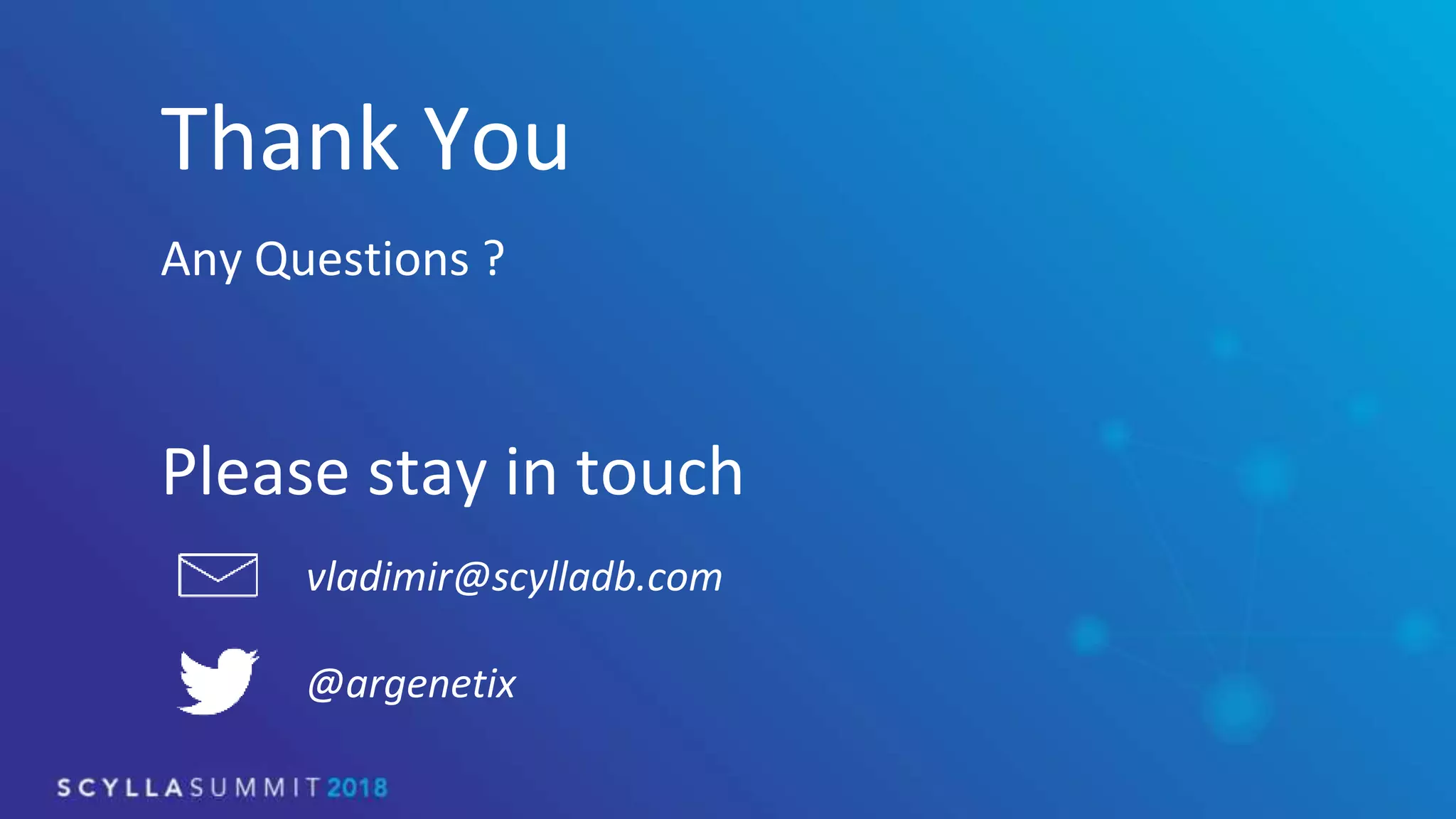 Thank You
Any Questions ?
Please stay in touch
vladimir@scylladb.com
@argenetix
 