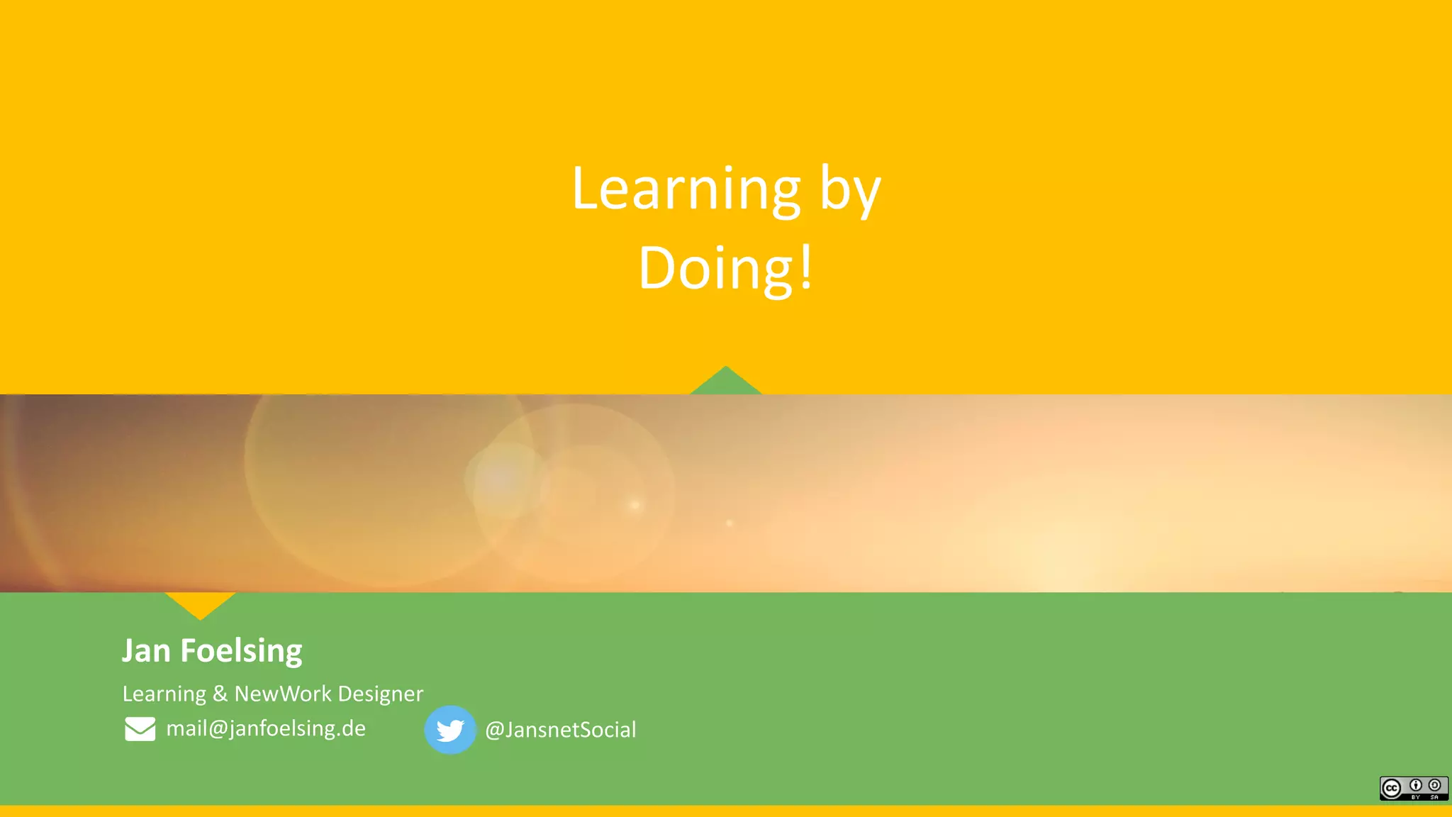 Jan Foelsing
Learning & NewWork Designer
mail@janfoelsing.de @JansnetSocial
Learning by
Doing!
 