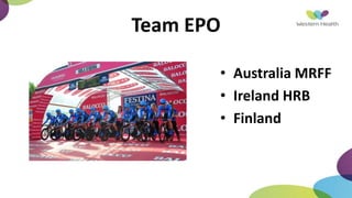 Team EPO
• Australia MRFF
• Ireland HRB
• Finland
 