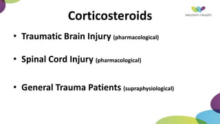 Corticosteroids
• Traumatic Brain Injury (pharmacological)
• Spinal Cord Injury (pharmacological)
• General Trauma Patients (supraphysiological)
 