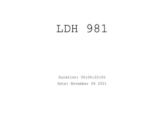 LDH 981
Duration: 00:06:22:05
Date: November 04 2021
 