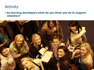 Activity As learning developers what do you think you do to support retention? 12 th  October 2009 