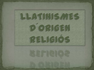 LLATINISMES D´ORIGEN RELIGIÓS 