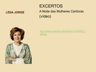 LÍDIA JORGE
EXCERTOS
A Noite das Mulheres Cantoras
(vídeo)
http://www.youtube.com/watch?v=4OWTd_
yMaeg
 
