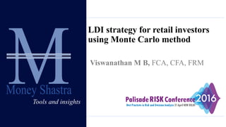 Tools and insights
LDI strategy for retail investors
using Monte Carlo method
Viswanathan M B, FCA, CFA, FRM
Tools and insights
 