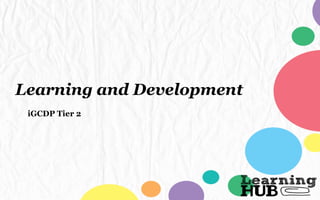 Learning and Development
iGCDP Tier 2
 