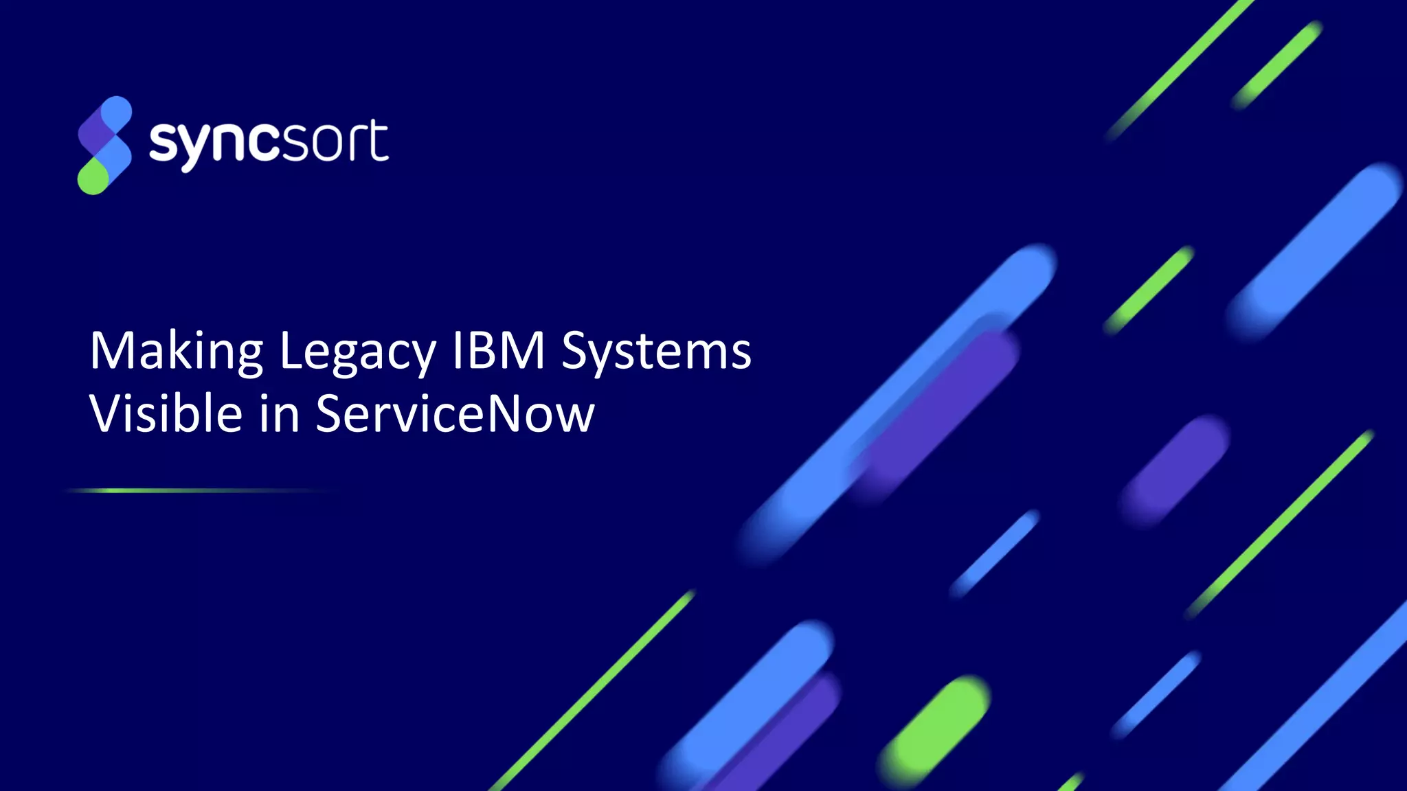 1
Making Legacy IBM Systems
Visible in ServiceNow
 