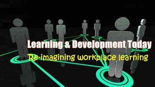 Re-imagining workplace learning
 