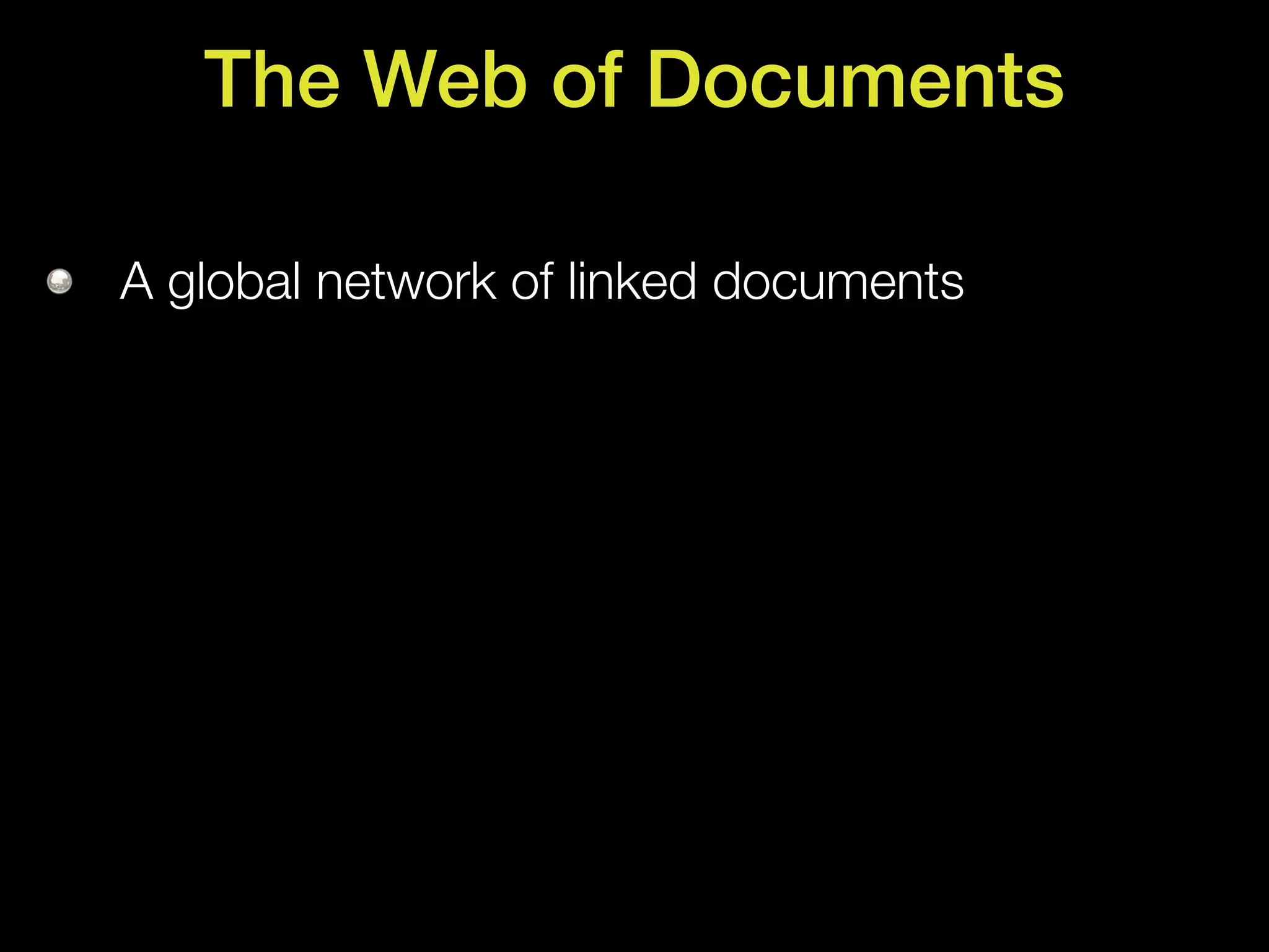 The Web of Documents

A global network of linked documents
 