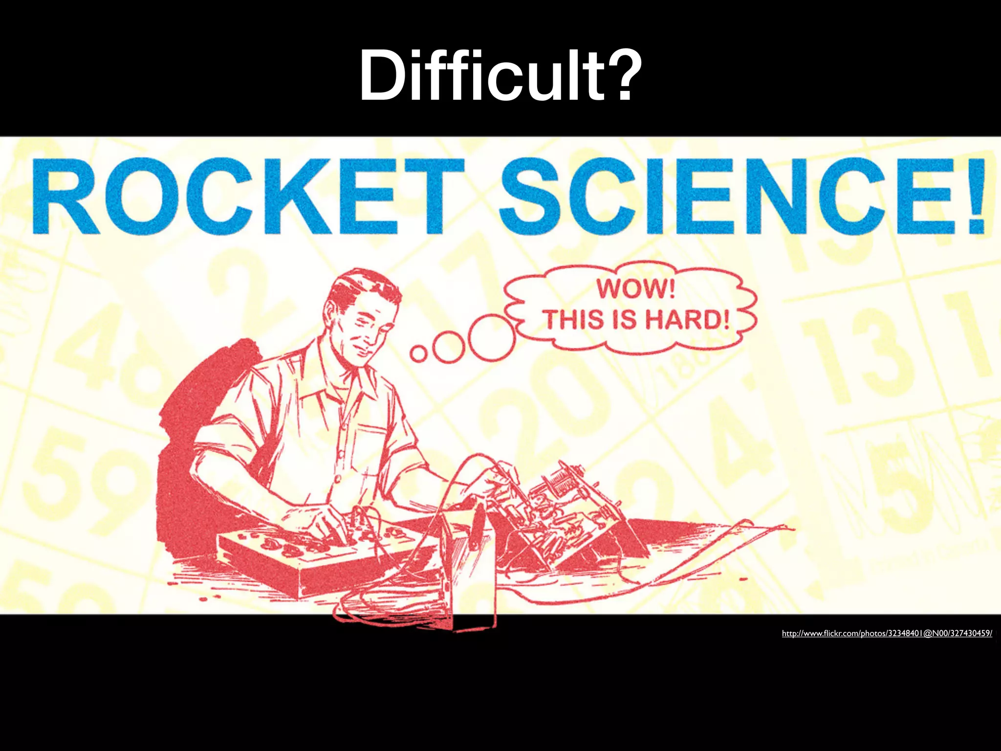 Difﬁcult?




            http://www.ﬂickr.com/photos/32348401@N00/327430459/
 