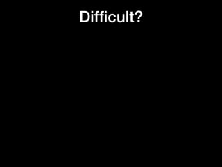 Difﬁcult?
 