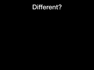 Different?
 
