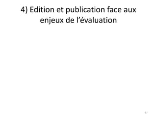 4) Edition et publication face aux
      enjeux de l’évaluation




                                     67
 
