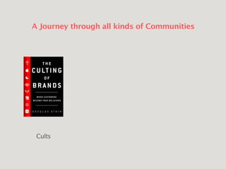 A Journey through all kinds of Communities
Cults
 