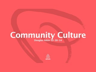 Community Culture
Douglas Atkin 10-30-14
 