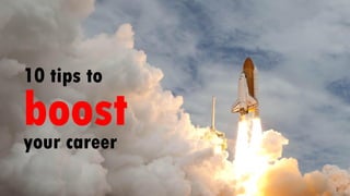 10 tips to
boostyour career
 