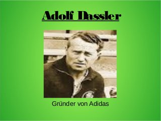 Adolf Dassler
Gründer von Adidas
 