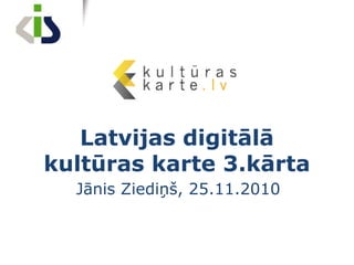 Latvijas digitālā kultūras karte 3.kārta Jānis Ziediņš, 25.11.2010 