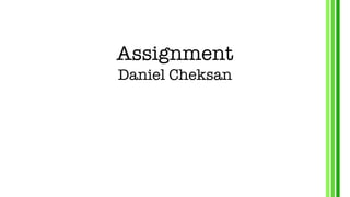 Assignment
Daniel Cheksan
 