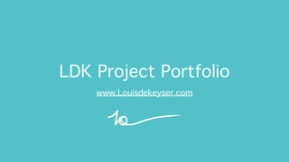 LDK Project Portfolio
www.Louisdekeyser.com
 