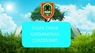 DASAR-DASAR
KEPEMIMPINAN
(LEADERSHIP)
 