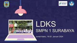 LDKS
SMPN 1 SURABAYA
Jumat-Sabtu, 19-20 Januari 2024
 