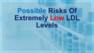 Possible Risks Of
Extremely Low LDL
Levels
 