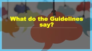 What do the Guidelines
say?
 