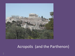 Acropolis (and the Parthenon)
2
 