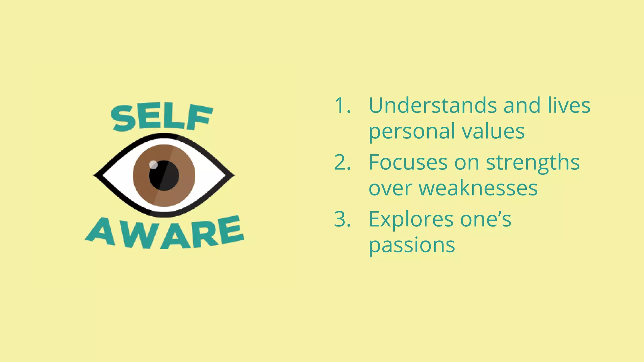 1. Understands and lives
personal values
2. Focuses on strengths
over weaknesses
3. Explores one’s
passions
 