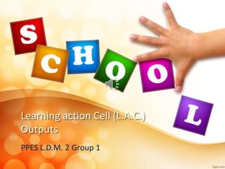 Learning action Cell (L.A.C.)
Outputs
PPES L.D.M. 2 Group 1
 