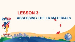 LESSON 3:
ASSESSING THE LR MATERIALS
 