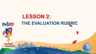 LESSON 2:
THE EVALUATION RUBRIC
 