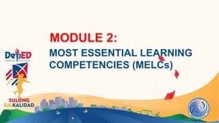 MODULE 2:
MOST ESSENTIAL LEARNING
COMPETENCIES (MELCs)
 