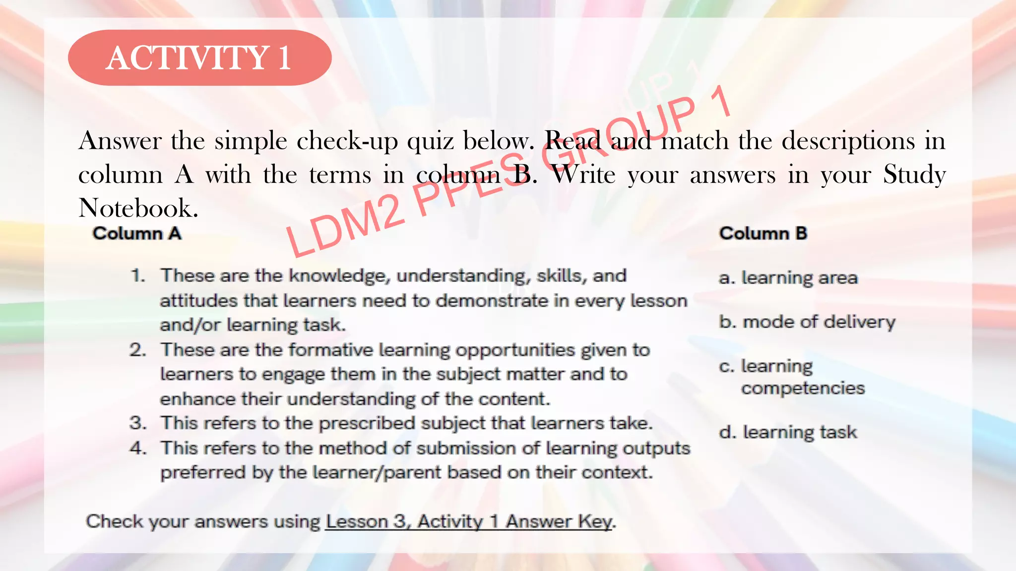 LDN
Answer the simple check-up quiz below. Read and match the descriptions in
column A with the terms in column B. Write your answers in your Study
Notebook.
ACTIVITY 1
 