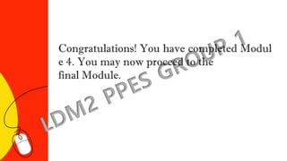 Congratulations! You have completed Modul
e 4. You may now proceed to the
final Module.
 