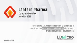Leveraging A.I., machine learning & genomics to
transform the cost, pace, and timeline of oncology
drug discovery and development
Nasdaq: LTRN
 