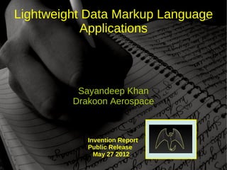Lightweight Data Markup Language
           Applications



          Sayandeep Khan
         Drakoon Aerospace



            Invention Report
            Public Release
              May 27 2012
 
