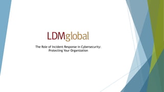 The Role of Incident Response in Cybersecurity:
Protecting Your Organization
 