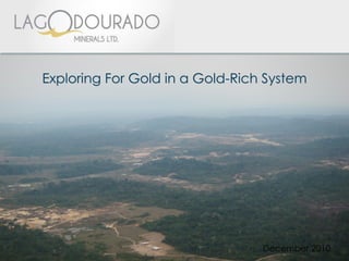 Exploring For Gold in a Gold-Rich System




                                 December 2010
 